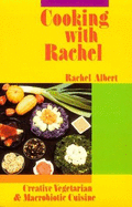 Cooking with Rachel: Creative Vegetarian and Macrobiotic Cuisine