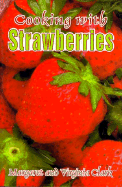 Cooking with Strawberries - Clark, Margaret, and Clark, Virginia