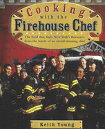 Cooking with the Firehouse Chef: The food that fuels New York's Bravest from the hands of award winning chef Keith Young