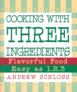 Cooking with Three Ingredients: Flavorful Food, Easy as 1, 2, 3
