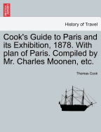 Cook's Guide to Paris and Its Exhibition, 1878. with Plan of Paris. Compiled by Mr. Charles Moonen, Etc.