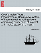 Cook's Indian Tours ... Programme of Cook's New System of International Travelling Tickets, Embracing Every Point of Interest ... in India, Etc. [With a Map.]