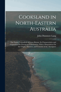 Cooksland in North-Eastern Australia: The Future Cottonfield of Great Britain: Its Characteristics and Capabilities for European Colonization. with a Disquisition on the Origin, Manners, and Customs of the Aborigines