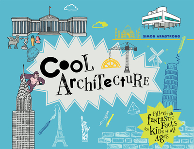 Cool Architecture: 50 fantastic facts for kids of all ages - Armstrong, Simon