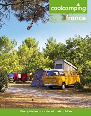 Cool Camping: France: A Hand-picked Selection of Exceptional Campsites and Camping Experiences - Didcock, Keith, and et al.