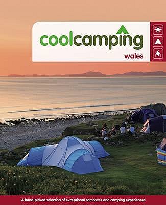Cool Camping Wales: A Hand-picked Selection of Exceptional Campsites and Camping Experiences - Knight, Jonathan, and Didcock, Keith, and Dawson, Sophie