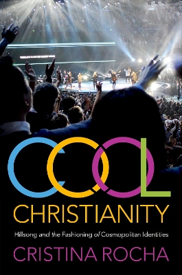 Cool Christianity: Hillsong and the Fashioning of Cosmopolitan Identities - Rocha, Cristina