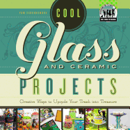 Cool Glass and Ceramic Projects: Creative Ways to Upcycle Your Trash Into Treasure: Creative Ways to Upcycle Your Trash Into Treasure