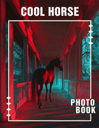 Cool Horse Photo Book: Captivating Images Featuring Majestic Horses in Various Stunning Environments