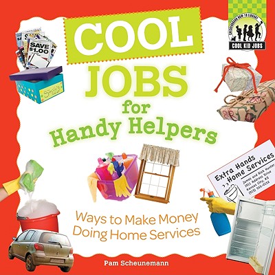 Cool Jobs for Handy Helpers: Ways to Make Money Doing Home Services: Ways to Make Money Doing Home Services - Scheunemann, Pam
