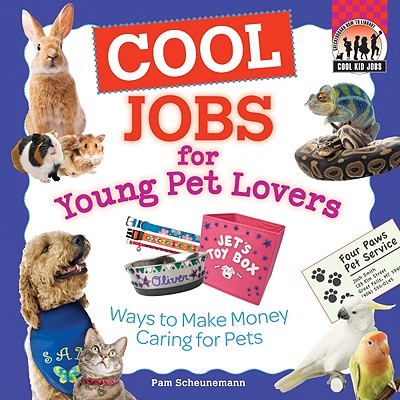 Cool Jobs for Young Pet Lovers: Ways to Make Money Caring for Pets: Ways to Make Money Caring for Pets - Scheunemann, Pam