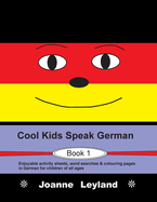 Cool Kids Speak German - Book 1: Enjoyable Activity Sheets, Word Searches & Colouring Pages in German for Children of All Ages
