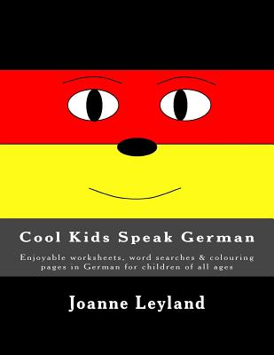 Cool Kids Speak German: Enjoyable Worksheets, Word Searches & Colouring Pages in German for Children of All Ages - Leyland, Joanne