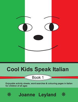 Cool Kids Speak Italian - Book 1: Enjoyable Activity Sheets, Word Searches & Colouring Pages in Italian for Children of All Ages - Leyland, Joanne
