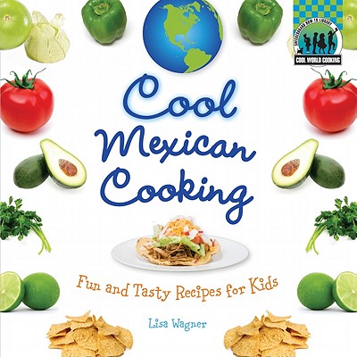 Cool Mexican Cooking: Fun and Tasty Recipes for Kids: Fun and Tasty Recipes for Kids - Wagner, Lisa
