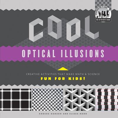 Cool Optical Illusions: Creative Activities That Make Math & Science Fun for Kids!: Creative Activities That Make Math & Science Fun for Kids! - Hanson, Anders