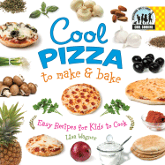 Cool Pizza to Make & Bake: Easy Recipes for Kids to Cook: Easy Recipes for Kids to Cook