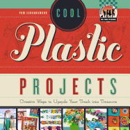 Cool Plastic Projects: Creative Ways to Upcycle Your Trash Into Treasure: Creative Ways to Upcycle Your Trash Into Treasure