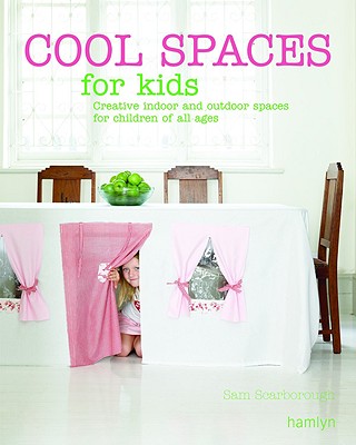 Cool Spaces for Kids: Creative Indoor and Outdoor Spaces for Children of All Ages - Scarborough, Sam