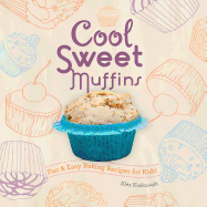 Cool Sweet Muffins: Fun & Easy Baking Recipes for Kids!: Fun & Easy Baking Recipes for Kids!
