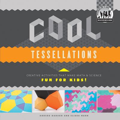 Cool Tessellations: Creative Activities That Make Math & Science Fun for Kids!: Creative Activities That Make Math & Science Fun for Kids! - Hanson, Anders