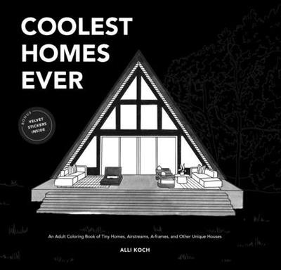 Coolest Homes Ever: An Adult Coloring Book of Tiny Homes, Airstreams, A-Frames, and Other Unique Houses - Koch, Alli, and Paige Tate & Co (Producer)