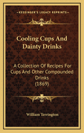 Cooling Cups and Dainty Drinks: A Collection of Recipes for Cups and Other Compounded Drinks (1869)