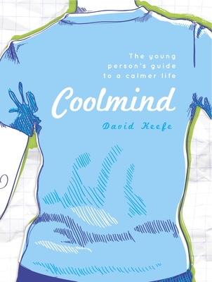 Coolmind: The Young Person's Guide to a Calmer Life - Keefe, David