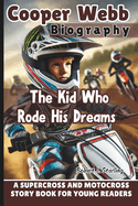 Cooper Webb Biography: The Kid Who Rode His Dreams - A Supercross and Motocross Story Book for Young Readers