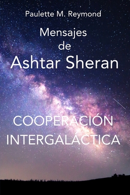 Cooperaci?n intergalctica: Mensajes de Ashtar Sheran - Bol?var Morales, Andre?na (Translated by), and Reymond, Paulette Marie