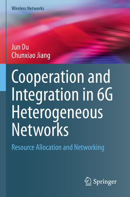 Cooperation and Integration in 6G Heterogeneous Networks: Resource Allocation and Networking - Du, Jun, and Jiang, Chunxiao