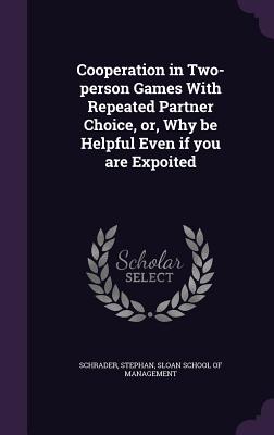 Cooperation in Two-person Games With Repeated Partner Choice, or, Why be Helpful Even if you are Expoited - Schrader, Stephan, and Sloan School of Management (Creator)