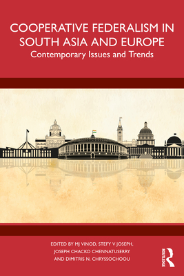 Cooperative Federalism in South Asia and Europe: Contemporary Issues and Trends - Vinod, M J (Editor), and Joseph, Stefy V (Editor), and Chennatuserry, Joseph Chacko (Editor)