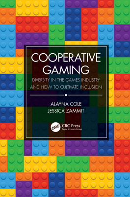 Cooperative Gaming: Diversity in the Games Industry and How to Cultivate Inclusion - Cole, Alayna, and Zammit, Jessica