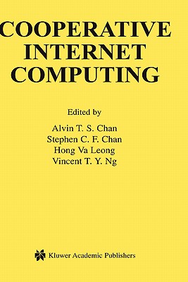 Cooperative Internet Computing - Chan, Alvin T S (Editor), and Chan, Stephen (Editor), and Leong, Hong Va (Editor)