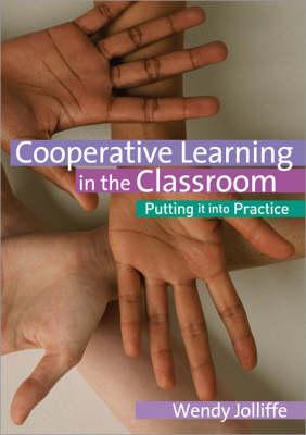 Cooperative Learning in the Classroom: Putting it into Practice - Jolliffe, Wendy
