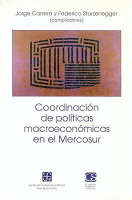 Coordinacion de Politicas Macroeconomicas en el Mercosur - Carrera, Jorge (Compiled by), and Sturzenegger, Federico (Compiled by)