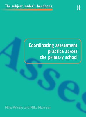 Coordinating Assessment Practice Across the Primary School - Harrison, Mike, Mr., and Wintle, Mike