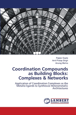 Coordination Compounds as Building Blocks: Complexes & Networks - Gupta, Rajeev, Dr., and Singh, Amit Pratap, and Mishra, Anurag