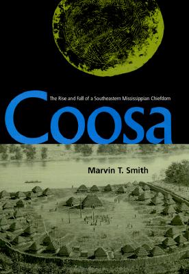 Coosa: The Rise and Fall of a Southeastern Mississippian Chiefdom - Smith, Marvin T, Dr.