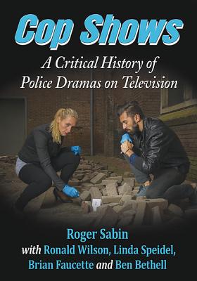 Cop Shows: A Critical History of Police Dramas on Television - Sabin, Roger, and Wilson, Ronald, Professor, and Speidel, Linda