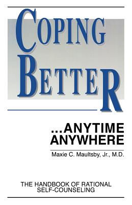 Coping Better...Anytime Anywhere: The handbook of Rational Self-Counseling - Maultsby, Jr M D Maxie C
