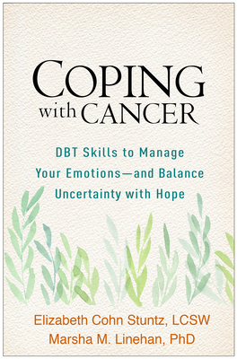 Coping with Cancer: DBT Skills to Manage Your Emotions--And Balance Uncertainty with Hope - Stuntz, Elizabeth Cohn, Lcsw, and Linehan, Marsha M, PhD, Abpp