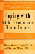 Coping with Mild Traumatic Brain Injury: A Guide to Living with the Challenges Associated with Concussion/Brain Injury