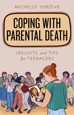 Coping with Parental Death: Insights and Tips for Teenagers - Shreeve, Michelle
