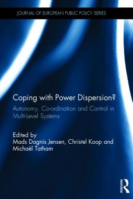 Coping with Power Dispersion?: Autonomy, Co-ordination and Control in Multi-Level Systems - Jensen, Mads (Editor), and Koop, Christel (Editor), and Tatham, Michal (Editor)