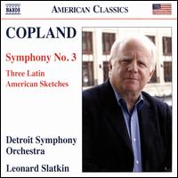 Copland: Symphony No. 3; Three Latin American Sketches - Detroit Symphony Orchestra; Leonard Slatkin (conductor)