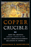 Copper Crucible: How the Arizona Miners' Strike of 1983 Recast Labor-Management Relations in America - Rosenblum, Jonathan