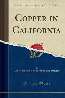 Copper in California (Classic Reprint) - Geology, California Division of Mines an