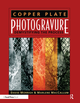 Copper Plate Photogravure: Demystifying the Process - Morrish, David, and MacCallum, Marlene